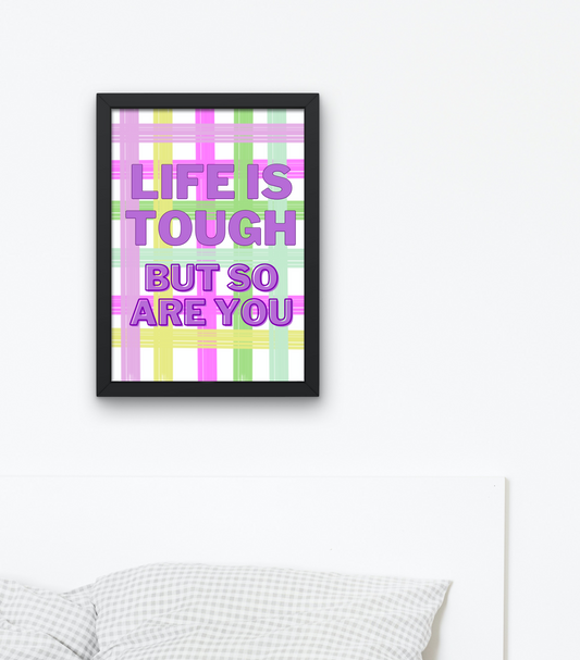 Life is tough but so are you- Print